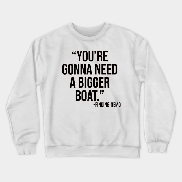 "You're gonna need a bigger boat." - Finding Nemo Crewneck Sweatshirt by Offended Panda